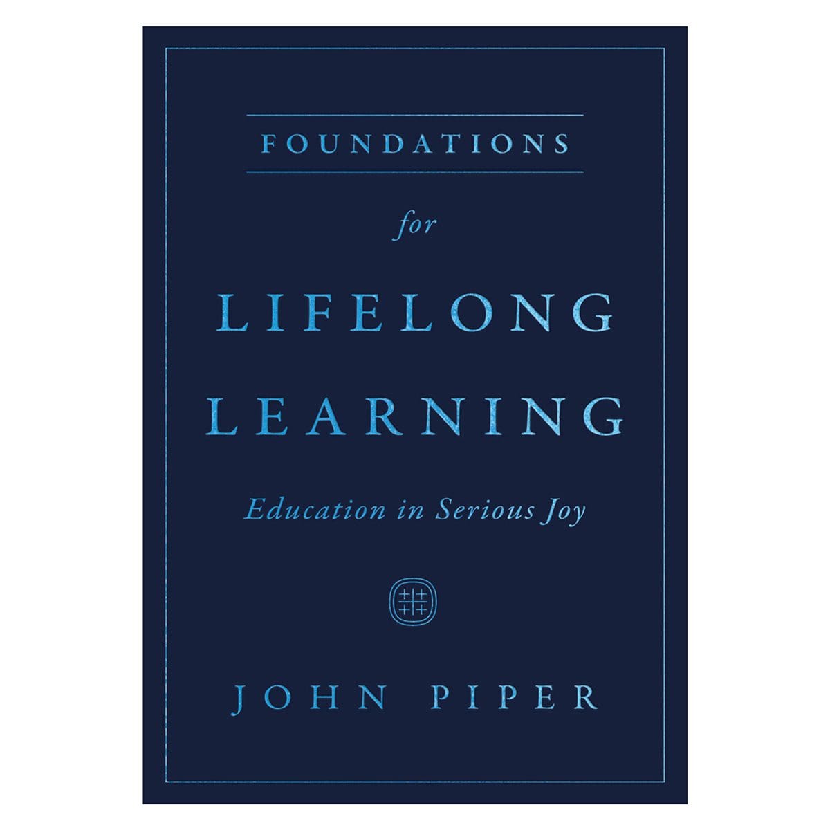 9781433593703_front Foundations for Lifelong Learning: Education in Serious Joy (Paperback) - Image 1