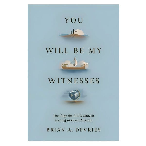 You Will Be My Witnesses: Theology for God's Church Serving in God's Mission PB - Image 1