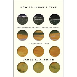 How To Inhabit Time: Understanding The Past, Facing The Future And Living Faithfully Now (Paperback)