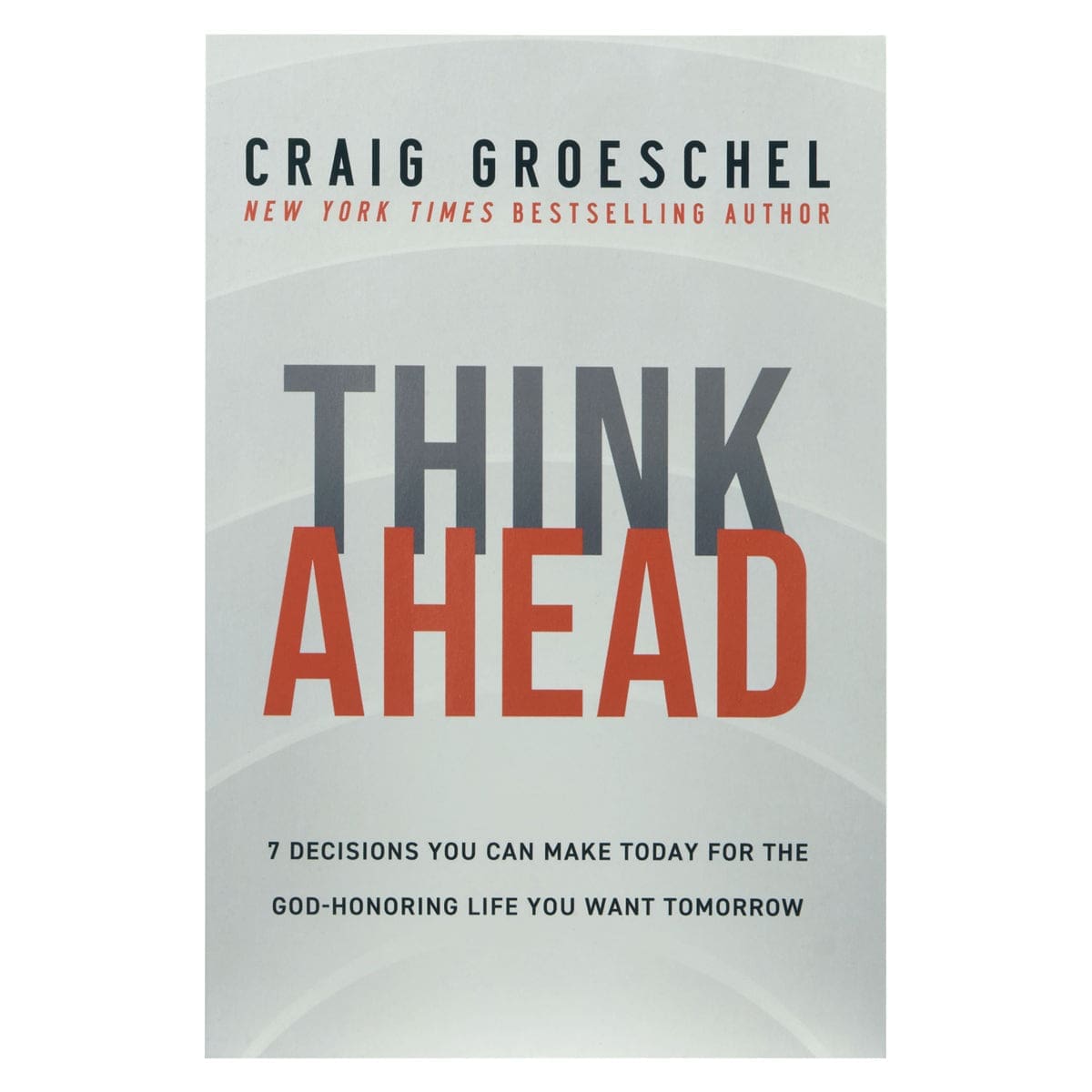 9780310368533_front Think Ahead: 7 Decisions You Can Make Today For The God-Honoring Life You Want Tomorrow PB - Image 13