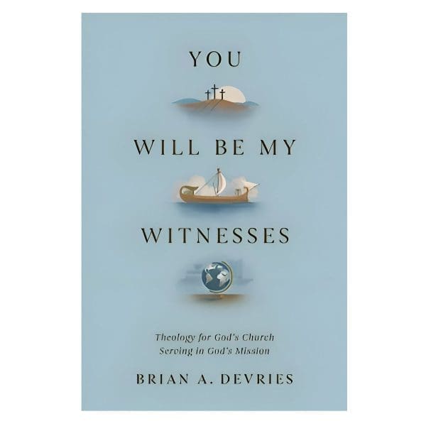 You Will Be My Witnesses: Theology for God's Church Serving in God's Mission PB - Image 3