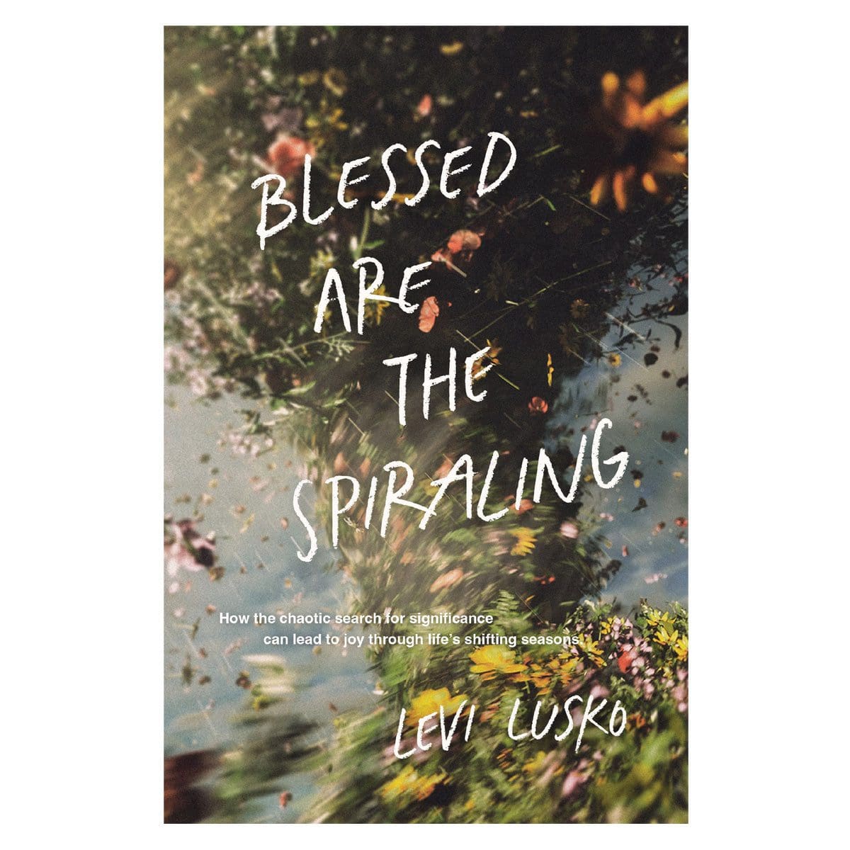 9781400345588_front Blessed Are the Spiraling: How the Chaotic Search for Significance Can Lead to Joy PB - Image 1