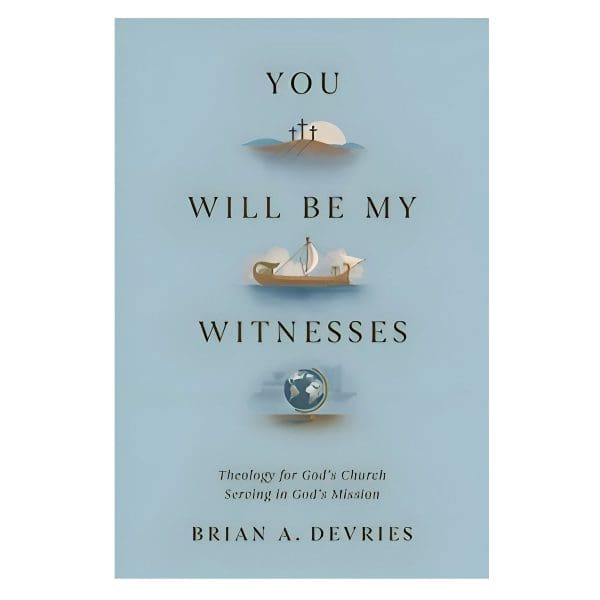 You Will Be My Witnesses: Theology for God's Church Serving in God's Mission PB - Image 4