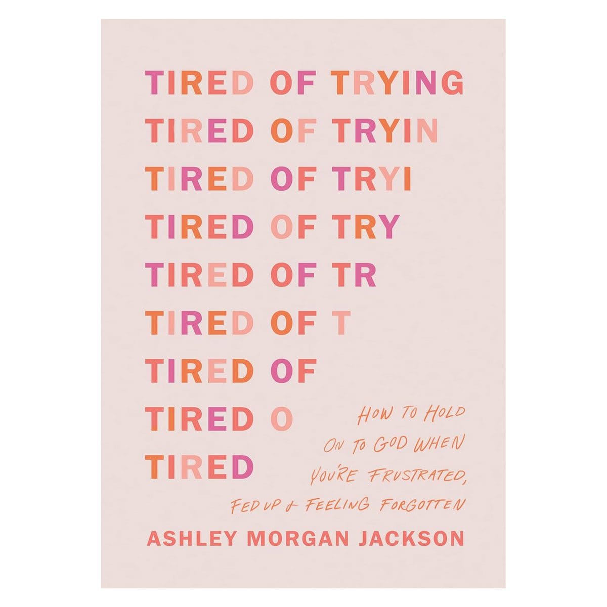 9781496471895_front_786590bd-dca6-452a-b129-36140b6c054a Tired of Trying: How to Hold On to God When You’re Frustrated, Fed Up & Feeling Forgotten PB - Image 4