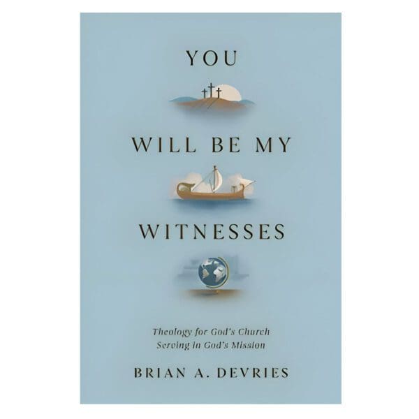 You Will Be My Witnesses: Theology for God's Church Serving in God's Mission PB - Image 5