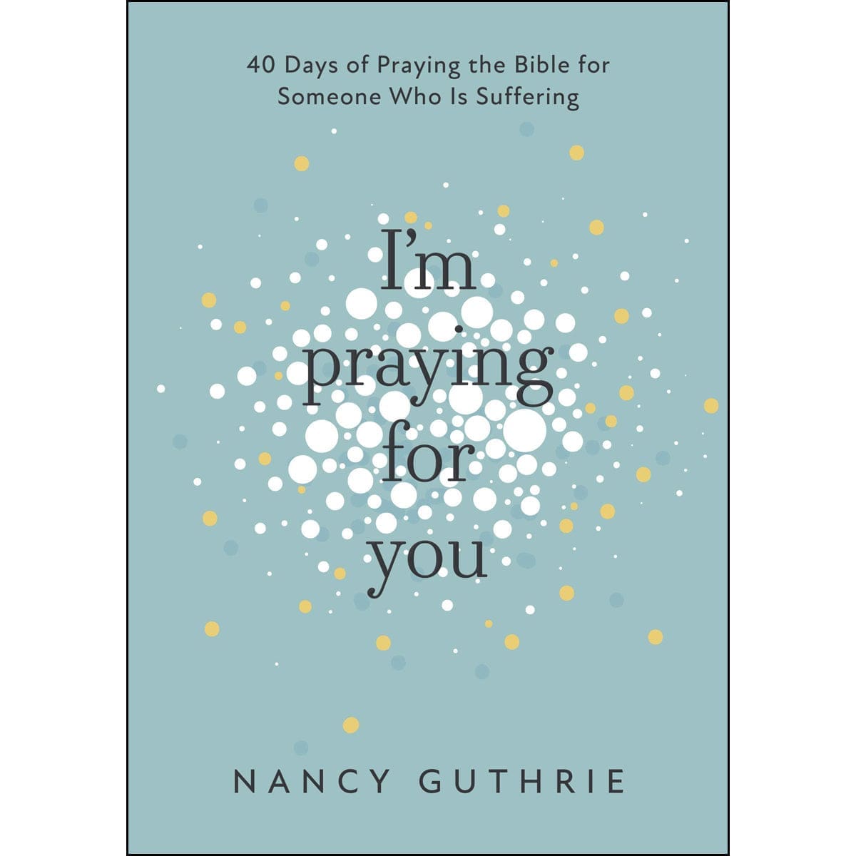 9781913896256_front I'm Praying For You: 40 Days Of Praying The Bible For Someone Who Is Suffering (Paperback) - Image 1