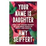 Your Name Is Daughter: What the Unsung Women of the Bible Teach Us about Our Worth PB - Image 2