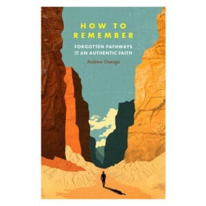 How to Remember: Forgotten Pathways to an Authentic Faith (Paperback)
